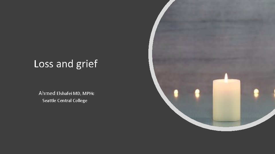 Loss and grief Ahmed Elshafei MD, MPHc Seattle Central College 