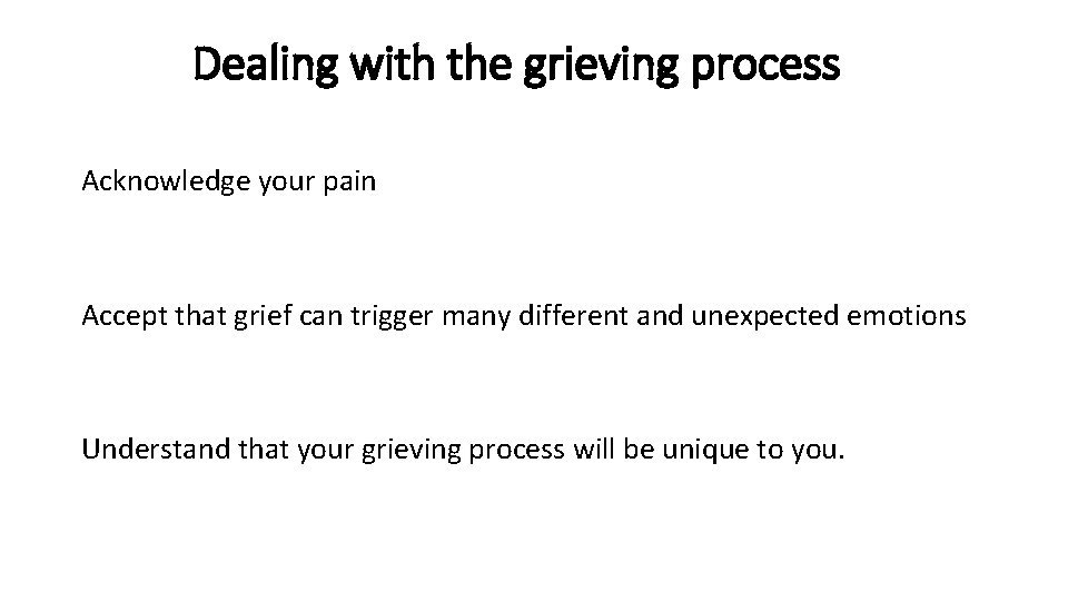 Dealing with the grieving process Acknowledge your pain Accept that grief can trigger many