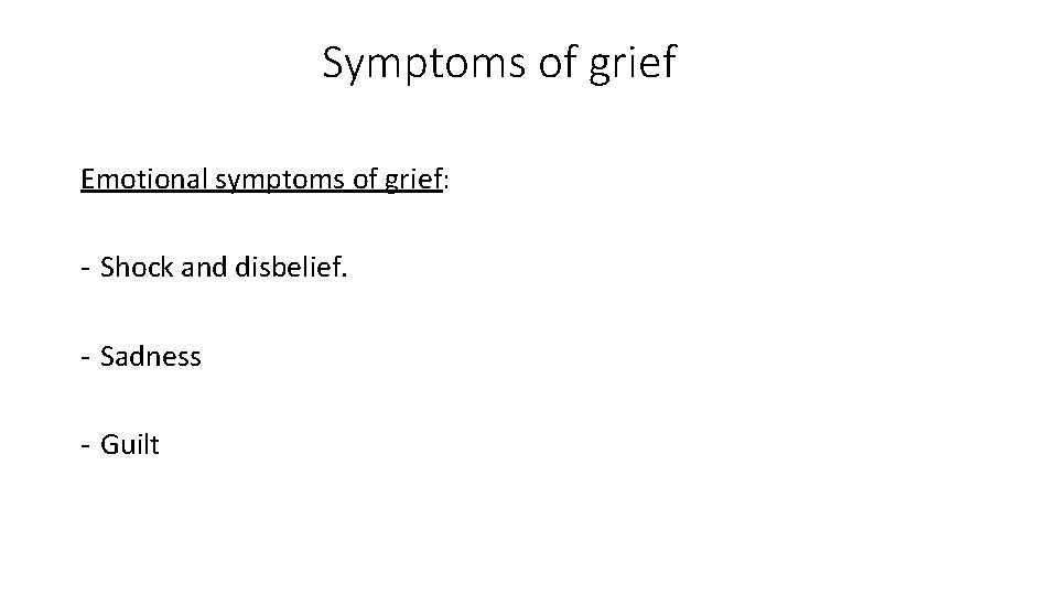 Symptoms of grief Emotional symptoms of grief: - Shock and disbelief. - Sadness -