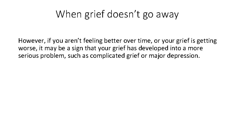 When grief doesn’t go away However, if you aren’t feeling better over time, or