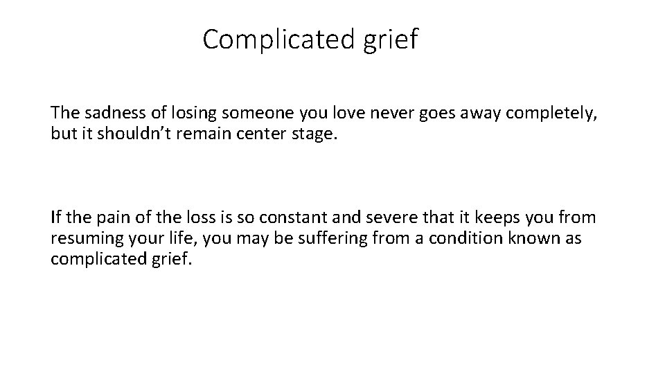 Complicated grief The sadness of losing someone you love never goes away completely, but