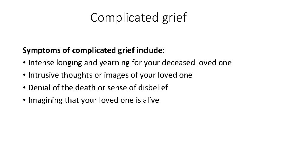 Complicated grief Symptoms of complicated grief include: • Intense longing and yearning for your