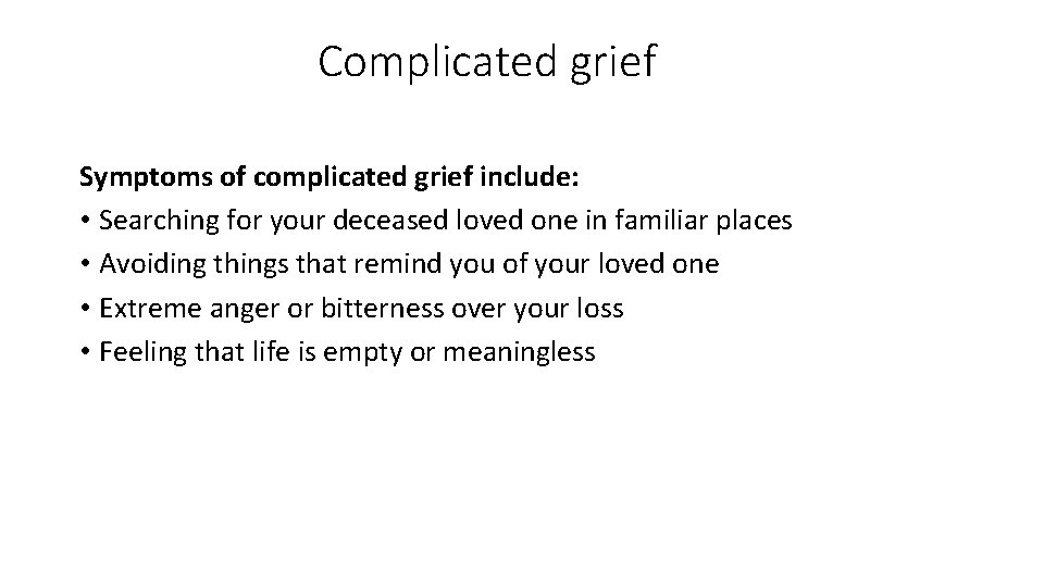 Complicated grief Symptoms of complicated grief include: • Searching for your deceased loved one