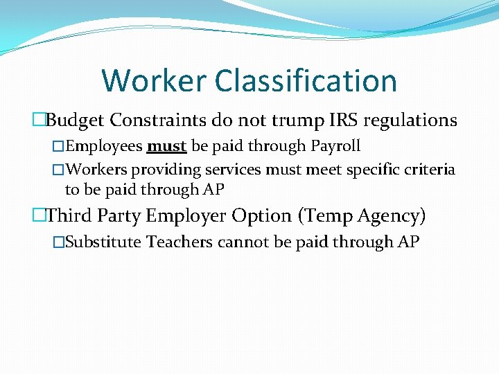 Worker Classification �Budget Constraints do not trump IRS regulations �Employees must be paid through