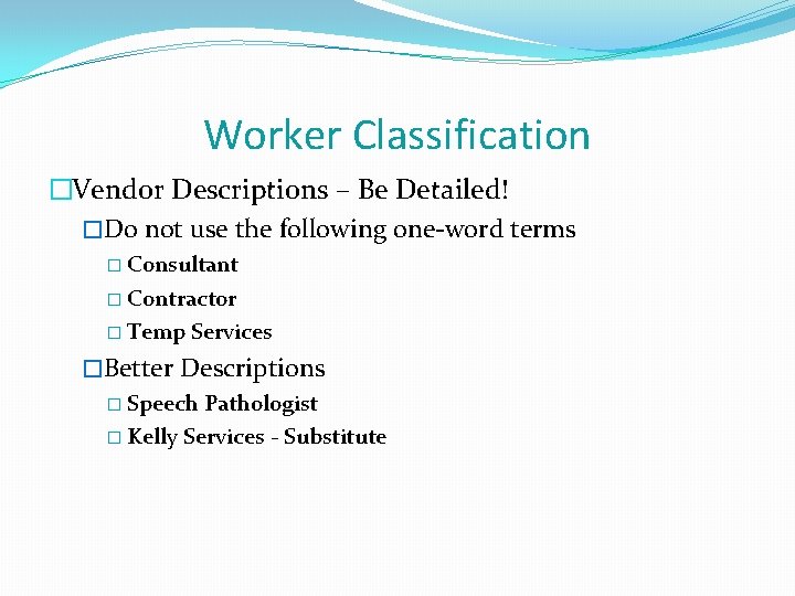 Worker Classification �Vendor Descriptions – Be Detailed! �Do not use the following one-word terms