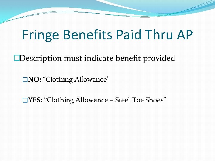Fringe Benefits Paid Thru AP �Description must indicate benefit provided �NO: “Clothing Allowance” �YES: