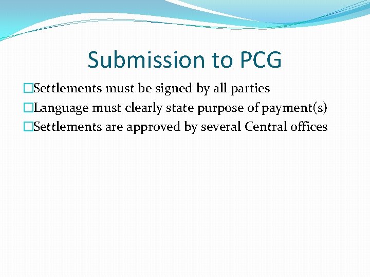 Submission to PCG �Settlements must be signed by all parties �Language must clearly state Submission to PCG �Settlements must be signed by all parties �Language must clearly state