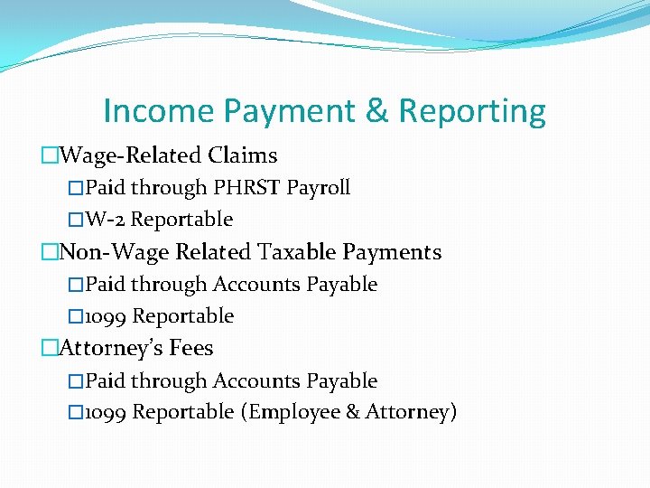 Income Payment & Reporting �Wage-Related Claims �Paid through PHRST Payroll �W-2 Reportable �Non-Wage Related