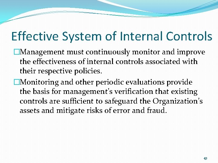 Effective System of Internal Controls �Management must continuously monitor and improve the effectiveness of