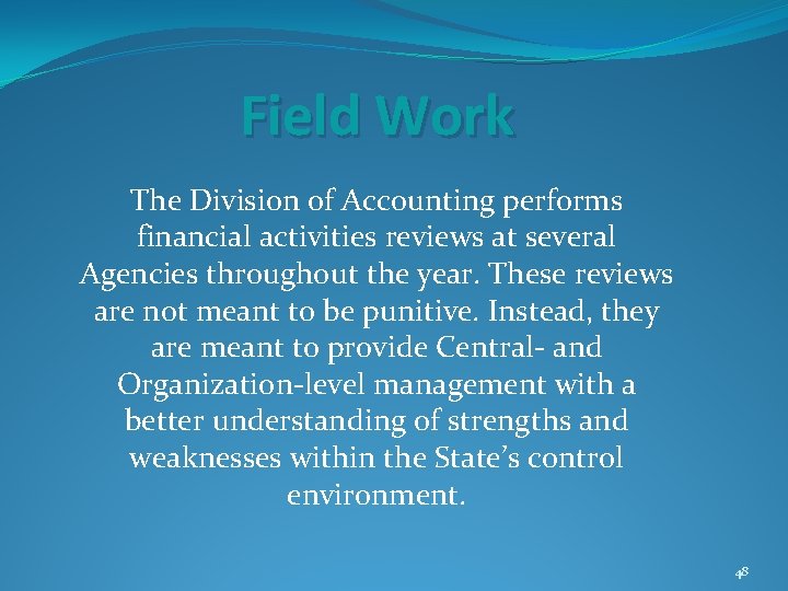 Field Work The Division of Accounting performs financial activities reviews at several Agencies throughout