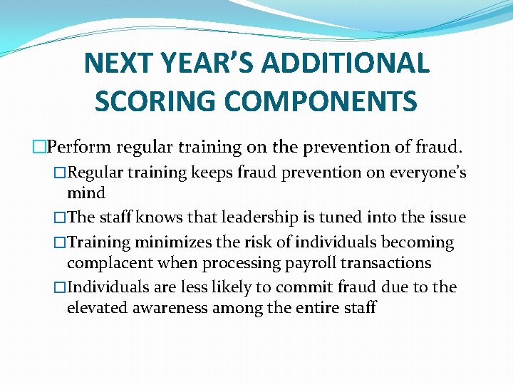 NEXT YEAR’S ADDITIONAL SCORING COMPONENTS �Perform regular training on the prevention of fraud. �Regular NEXT YEAR’S ADDITIONAL SCORING COMPONENTS �Perform regular training on the prevention of fraud. �Regular