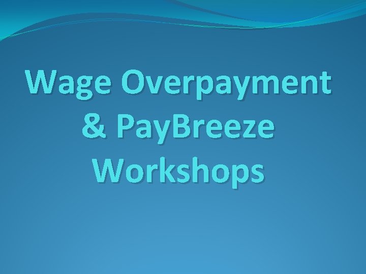 Wage Overpayment & Pay. Breeze Workshops 