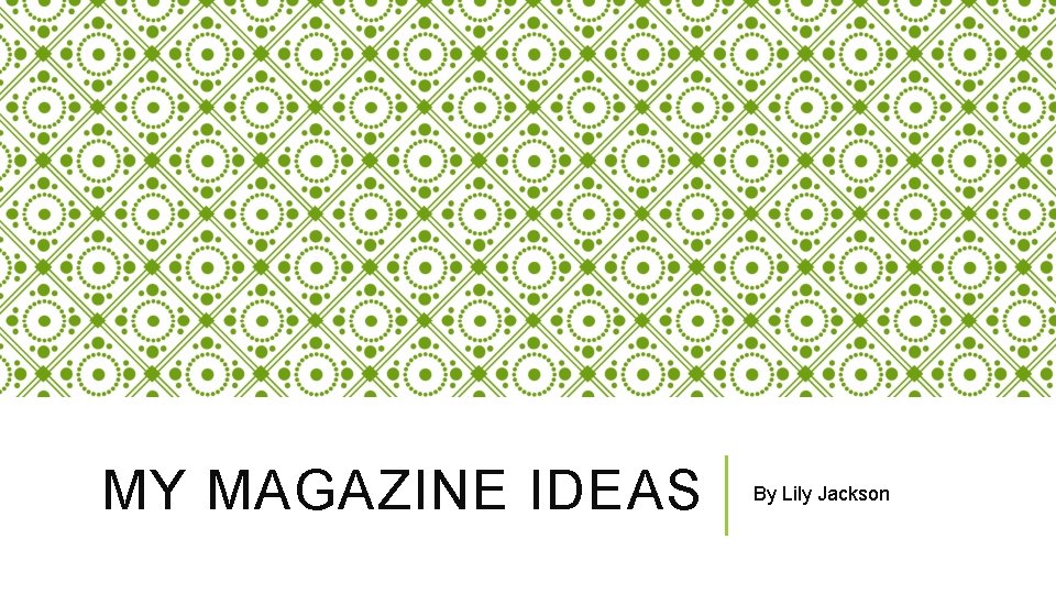 MY MAGAZINE IDEAS By Lily Jackson 