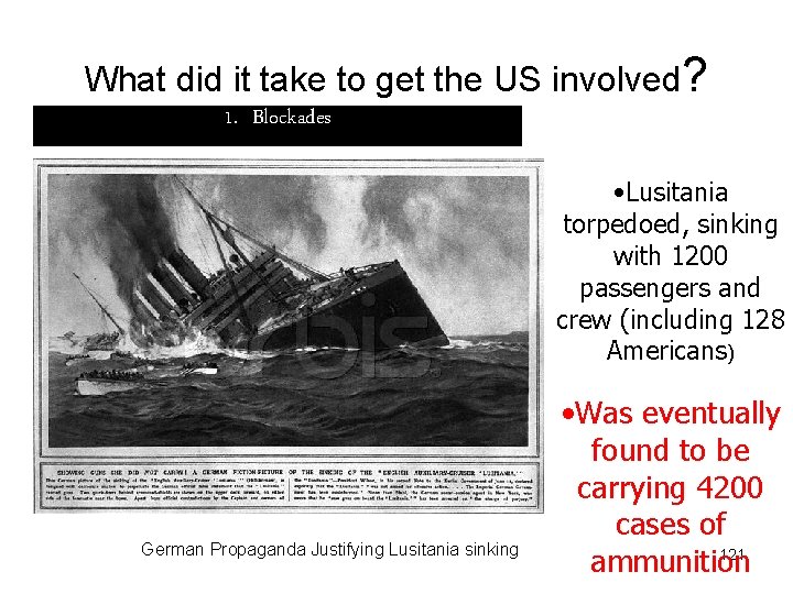 What did it take to get the US involved? 1. Blockades • Lusitania torpedoed,