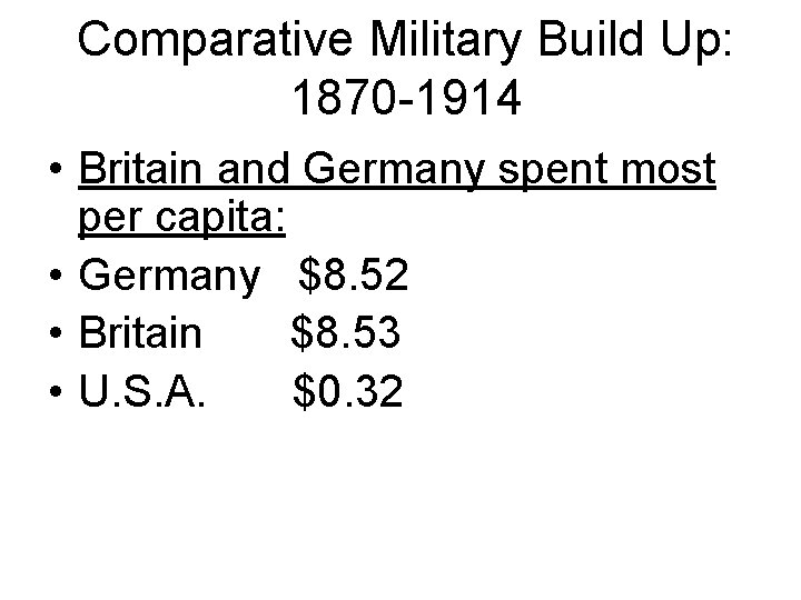 Comparative Military Build Up: 1870 -1914 • Britain and Germany spent most per capita: