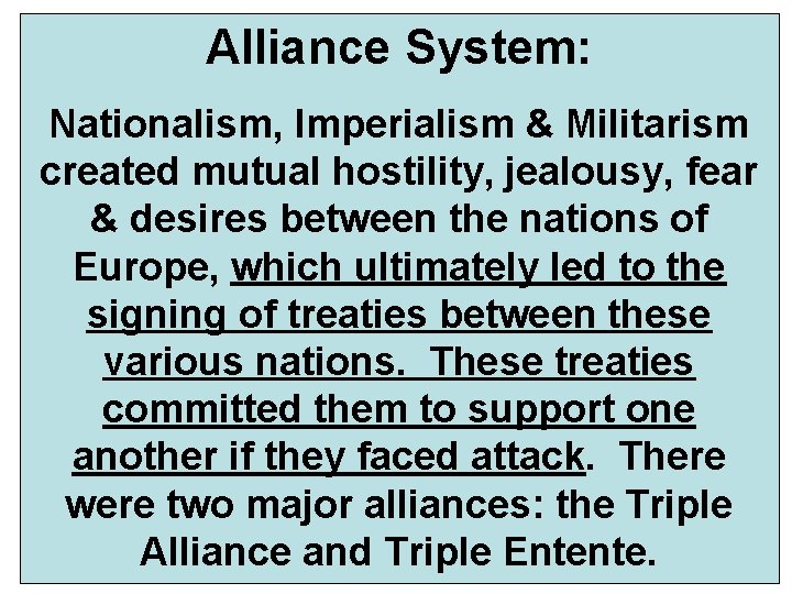 Alliance System: Nationalism, Imperialism & Militarism created mutual hostility, jealousy, fear & desires between