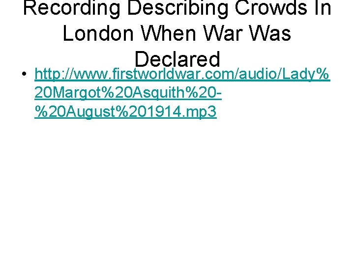 Recording Describing Crowds In London When War Was Declared • http: //www. firstworldwar. com/audio/Lady%