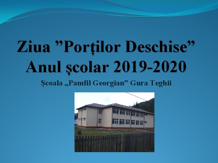 Ziua ”Porților Deschise” Anul școlar 2019 -2020 Școala „Pamfil Georgian” Gura Teghii 