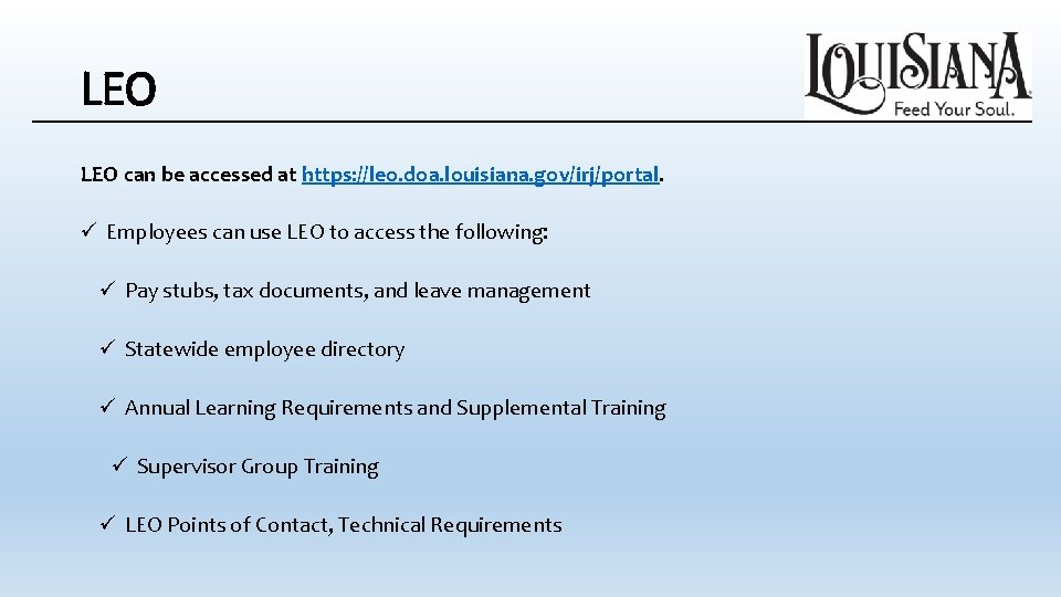 LEO can be accessed at https: //leo. doa. louisiana. gov/irj/portal. ü Employees can use LEO can be accessed at https: //leo. doa. louisiana. gov/irj/portal. ü Employees can use