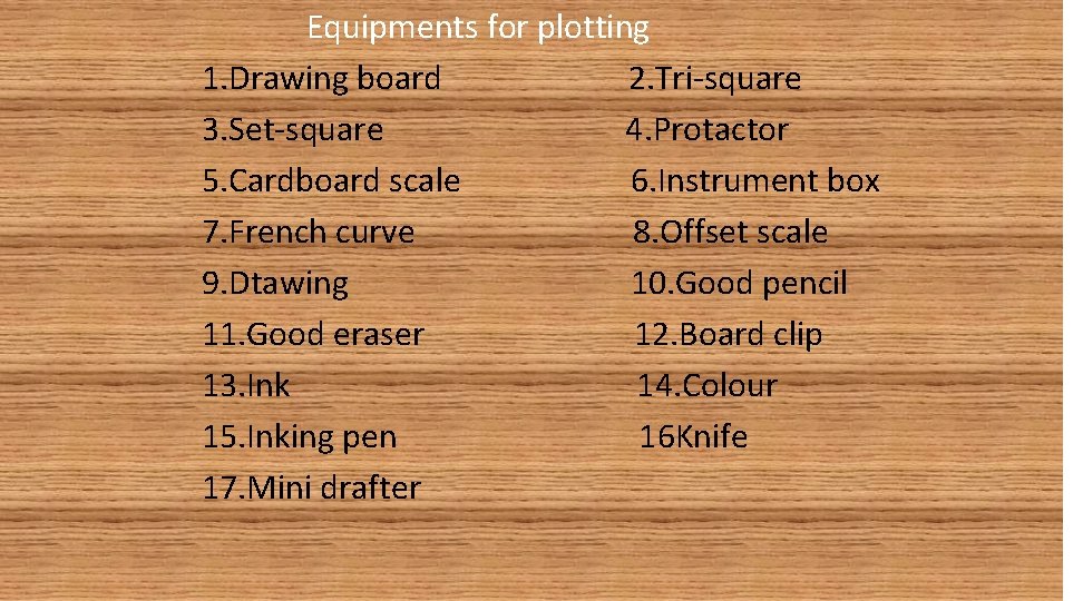 Equipments for plotting 1. Drawing board 2. Tri-square 3. Set-square 4. Protactor 5. Cardboard