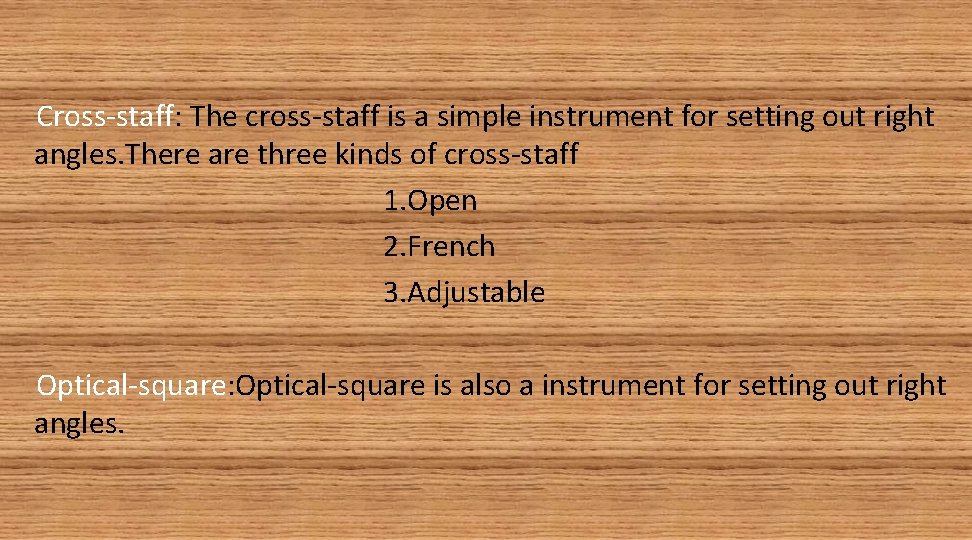 Cross-staff: The cross-staff is a simple instrument for setting out right angles. There are