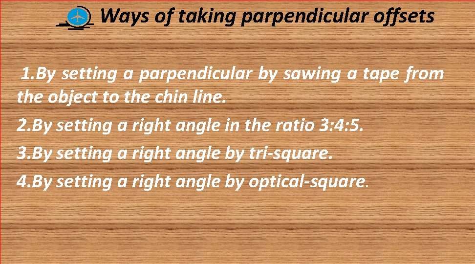 Ways of taking parpendicular offsets 1. By setting a parpendicular by sawing a tape