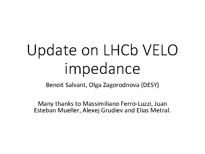 Update on LHCb VELO impedance Benoit Salvant, Olga Zagorodnova (DESY) Many thanks to Massimiliano