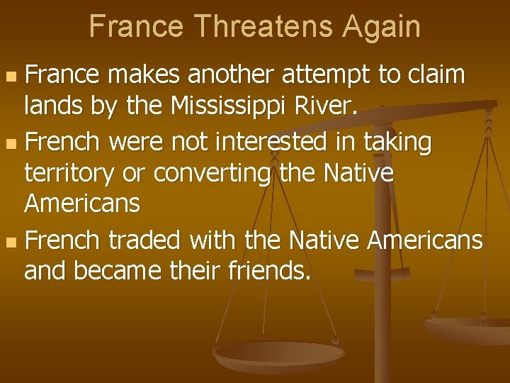 France Threatens Again France makes another attempt to claim lands by the Mississippi River.