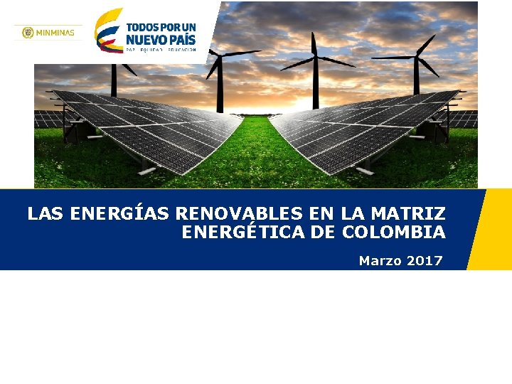 LAS ENERGÍAS RENOVABLES EN LA MATRIZ ENERGÉTICA DE COLOMBIA Marzo 2017 
