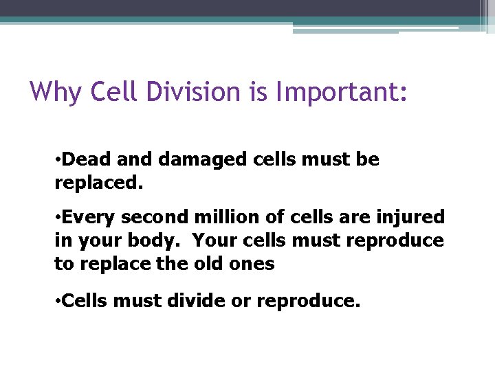 Why Cell Division is Important: • Dead and damaged cells must be replaced. •