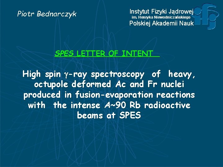 Piotr Bednarczyk Instytut Fizyki Jądrowej im. Henryka Niewodniczańskiego Polskiej Akademii Nauk SPES LETTER OF