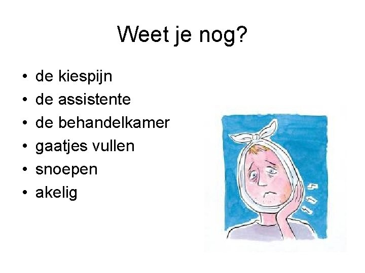 Weet je nog? • • • de kiespijn de assistente de behandelkamer gaatjes vullen