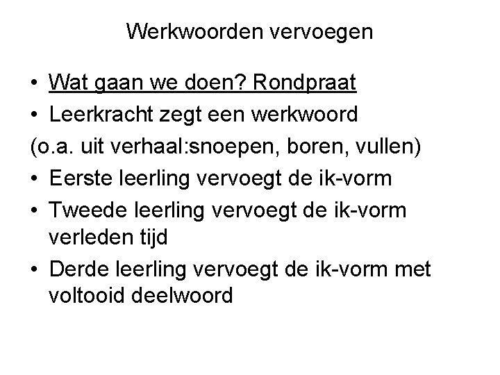 Werkwoorden vervoegen • Wat gaan we doen? Rondpraat • Leerkracht zegt een werkwoord (o.