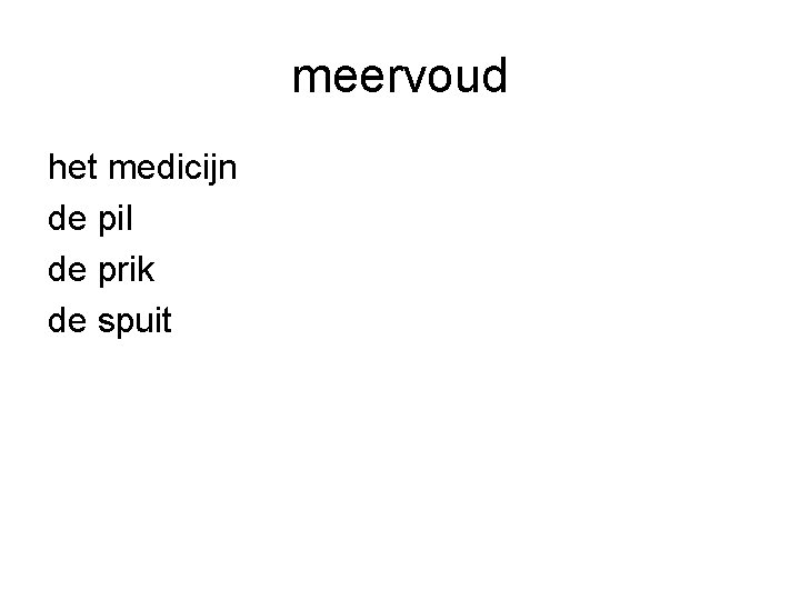 meervoud het medicijn de pil de prik de spuit 