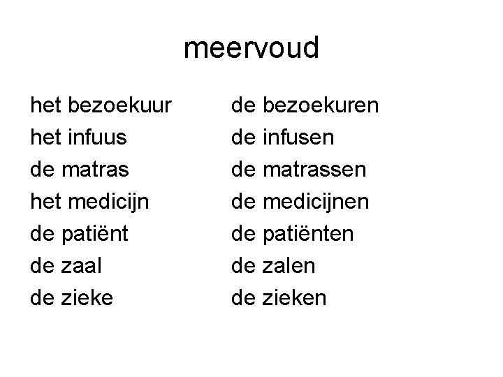 meervoud het bezoekuur het infuus de matras het medicijn de patiënt de zaal de