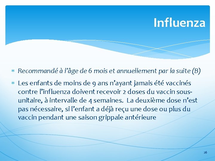 Influenza Recommandé à l’âge de 6 mois et annuellement par la suite (B) Les