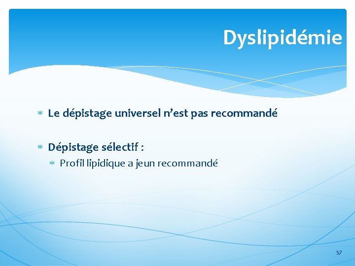 Dyslipidémie Le dépistage universel n’est pas recommandé Dépistage sélectif : Profil lipidique a jeun