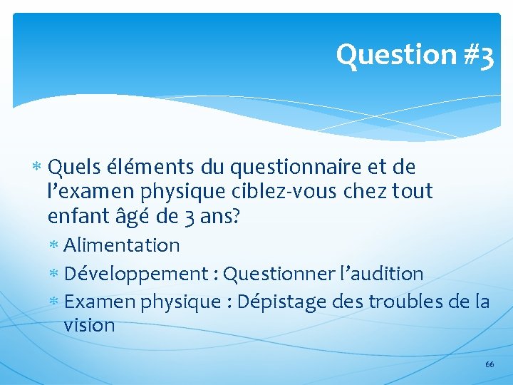 Question #3 Quels éléments du questionnaire et de l’examen physique ciblez-vous chez tout enfant