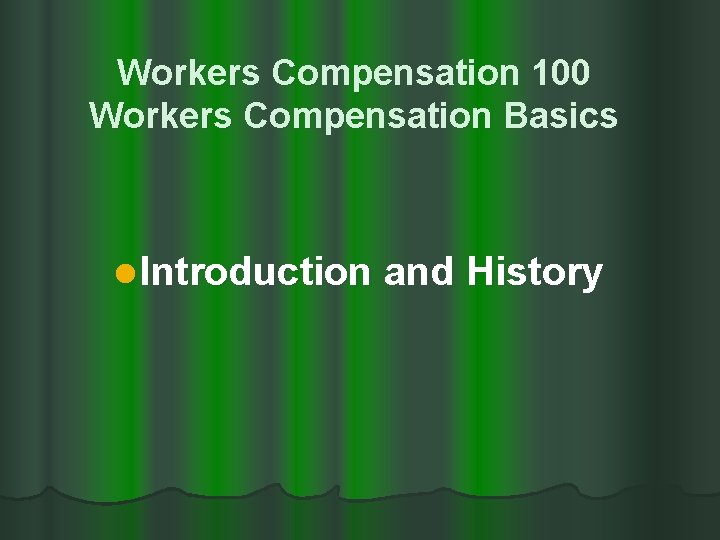 Workers Compensation 100 Workers Compensation Basics l Introduction and History 