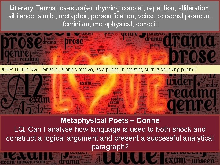 Literary Terms: caesura(e), rhyming couplet, repetition, alliteration, sibilance, simile, metaphor, personification, voice, personal pronoun,