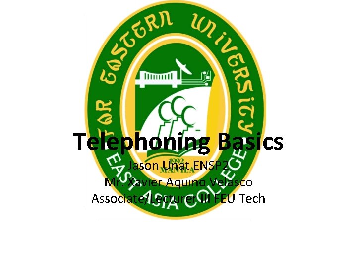 Telephoning Basics Jason Unat ENSP 2 Mr. Xavier Aquino Velasco Associate/Lecturer III FEU Tech