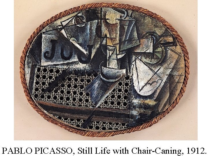 PABLO PICASSO, Still Life with Chair-Caning, 1912. 