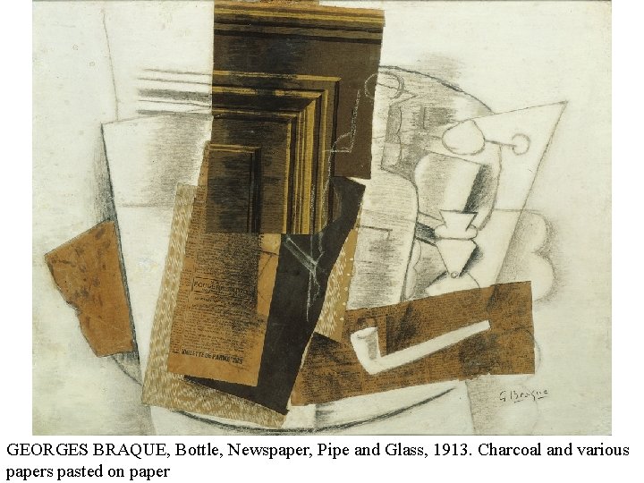 GEORGES BRAQUE, Bottle, Newspaper, Pipe and Glass, 1913. Charcoal and various papers pasted on