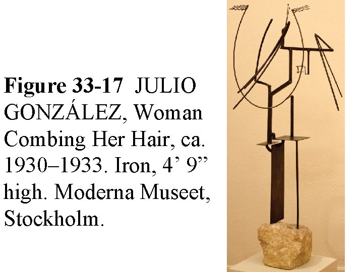 Figure 33 -17 JULIO GONZÁLEZ, Woman Combing Her Hair, ca. 1930– 1933. Iron, 4’