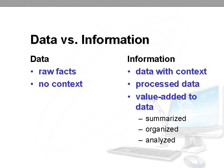 Data vs. Information Data • raw facts • no context Information • data with