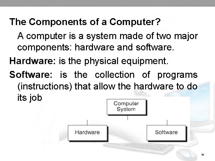 The Components of a Computer? A computer is a system made of two major