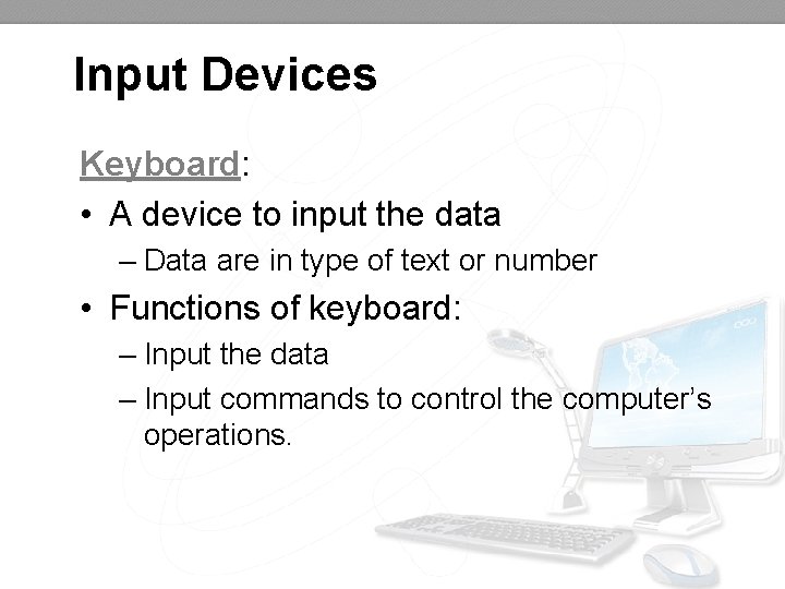 Input Devices Keyboard: • A device to input the data – Data are in