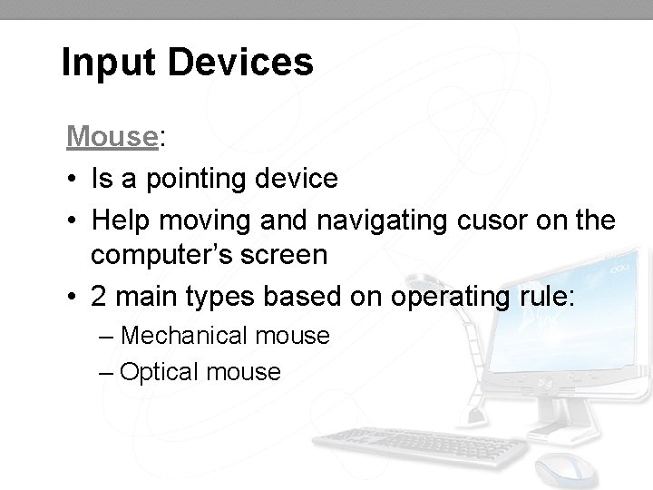 Input Devices Mouse: • Is a pointing device • Help moving and navigating cusor