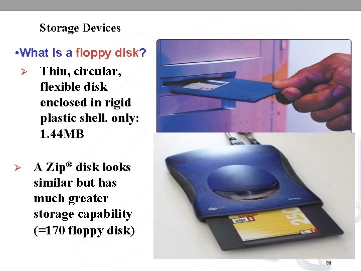 Storage Devices • What is a floppy disk? Ø Ø Thin, circular, flexible disk