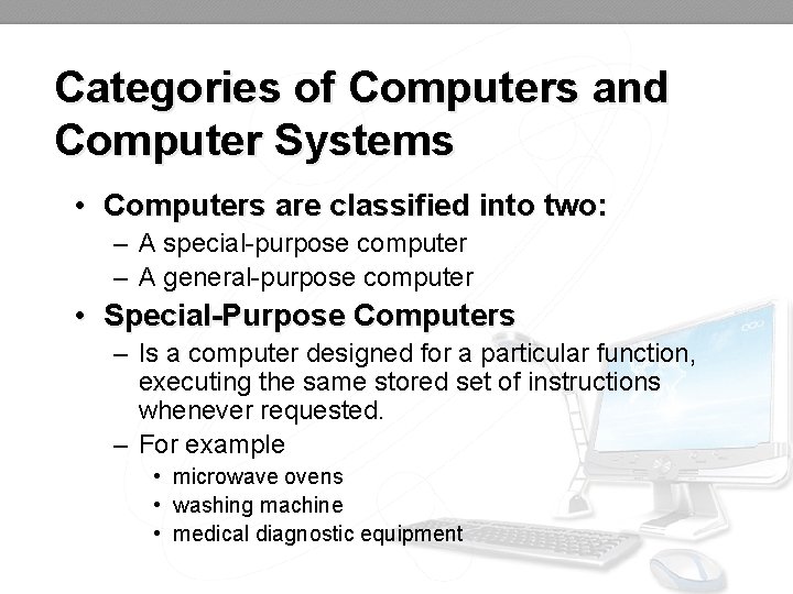Categories of Computers and Computer Systems • Computers are classified into two: – A